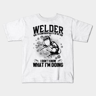 Welder due to confidentiality of my job I don't know what I'm doing Kids T-Shirt